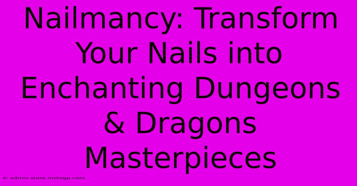 Nailmancy: Transform Your Nails Into Enchanting Dungeons & Dragons Masterpieces