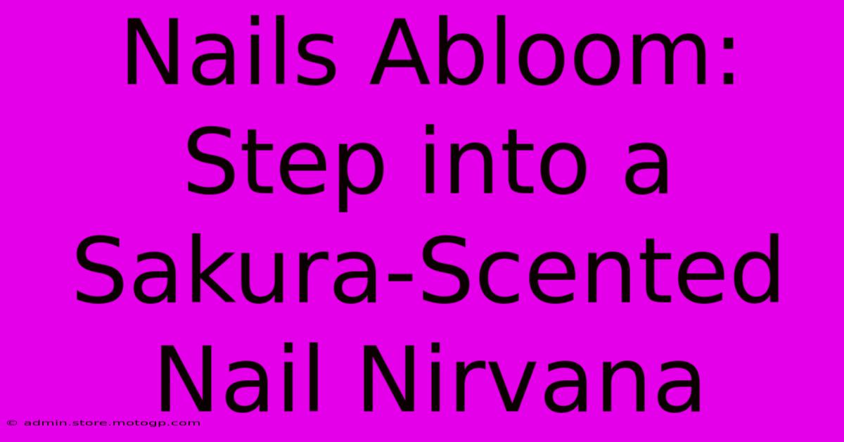 Nails Abloom: Step Into A Sakura-Scented Nail Nirvana