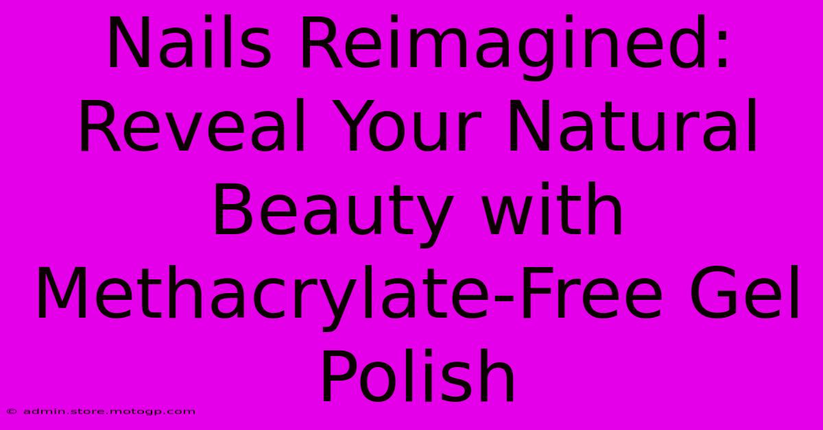 Nails Reimagined: Reveal Your Natural Beauty With Methacrylate-Free Gel Polish