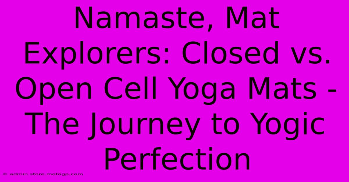 Namaste, Mat Explorers: Closed Vs. Open Cell Yoga Mats - The Journey To Yogic Perfection