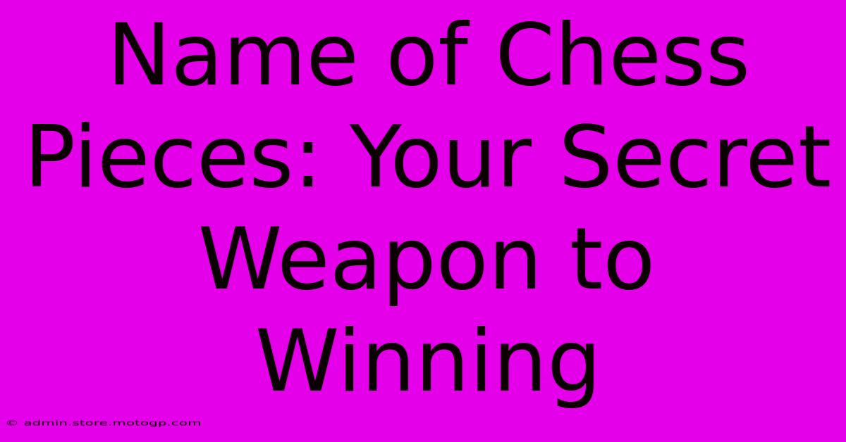 Name Of Chess Pieces: Your Secret Weapon To Winning