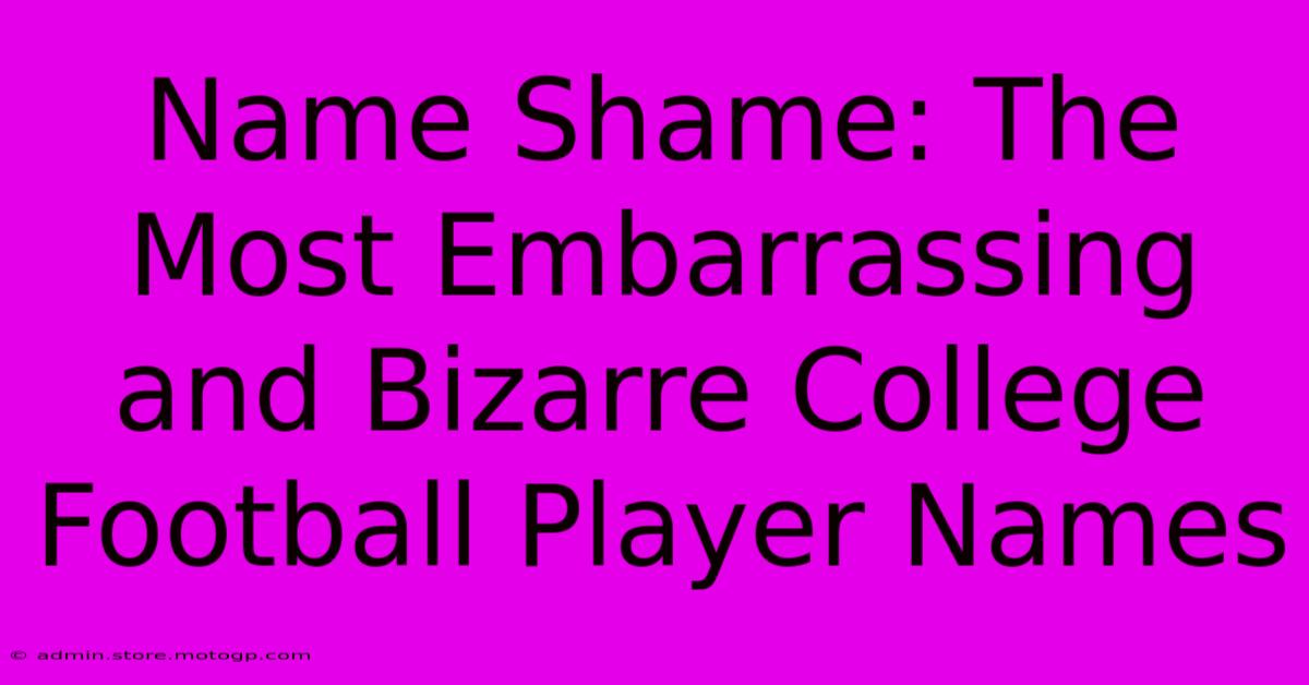 Name Shame: The Most Embarrassing And Bizarre College Football Player Names