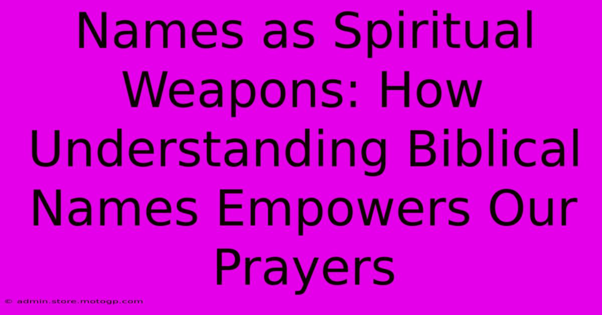 Names As Spiritual Weapons: How Understanding Biblical Names Empowers Our Prayers