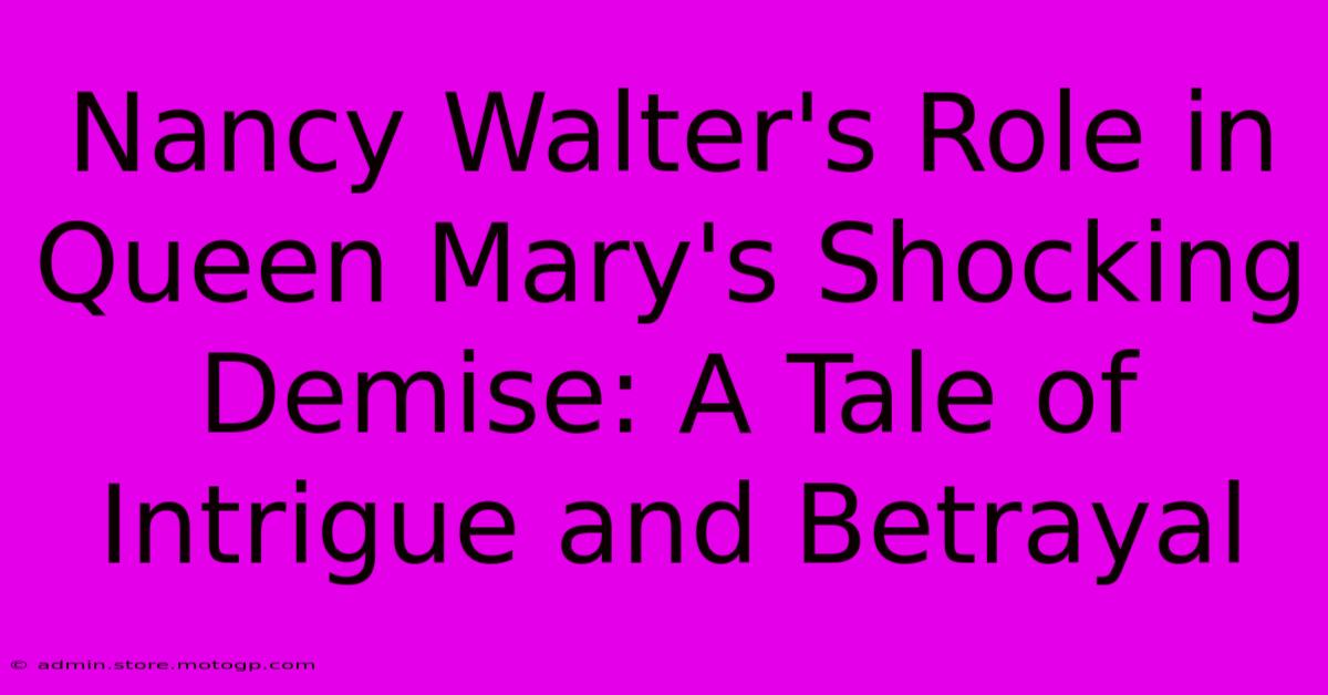 Nancy Walter's Role In Queen Mary's Shocking Demise: A Tale Of Intrigue And Betrayal