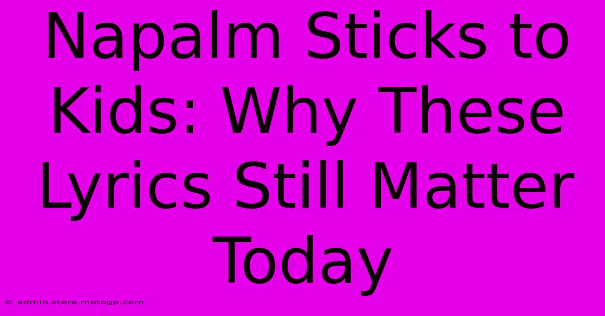 Napalm Sticks To Kids: Why These Lyrics Still Matter Today