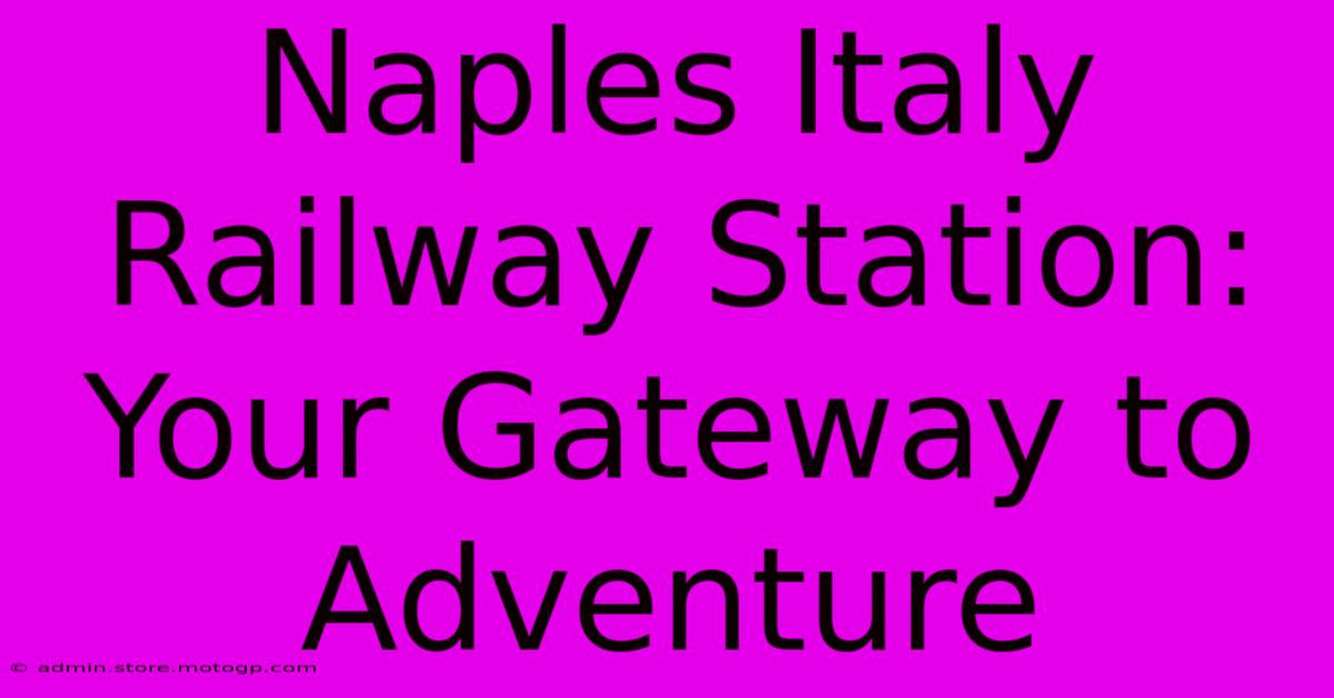 Naples Italy Railway Station: Your Gateway To Adventure