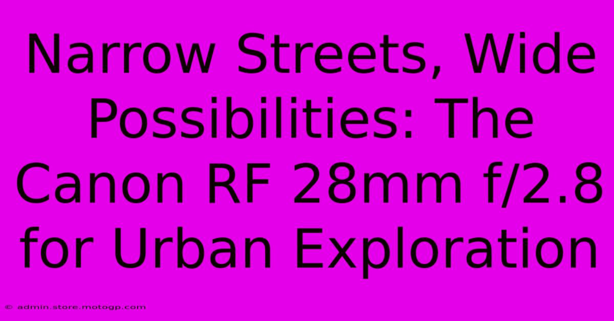 Narrow Streets, Wide Possibilities: The Canon RF 28mm F/2.8 For Urban Exploration