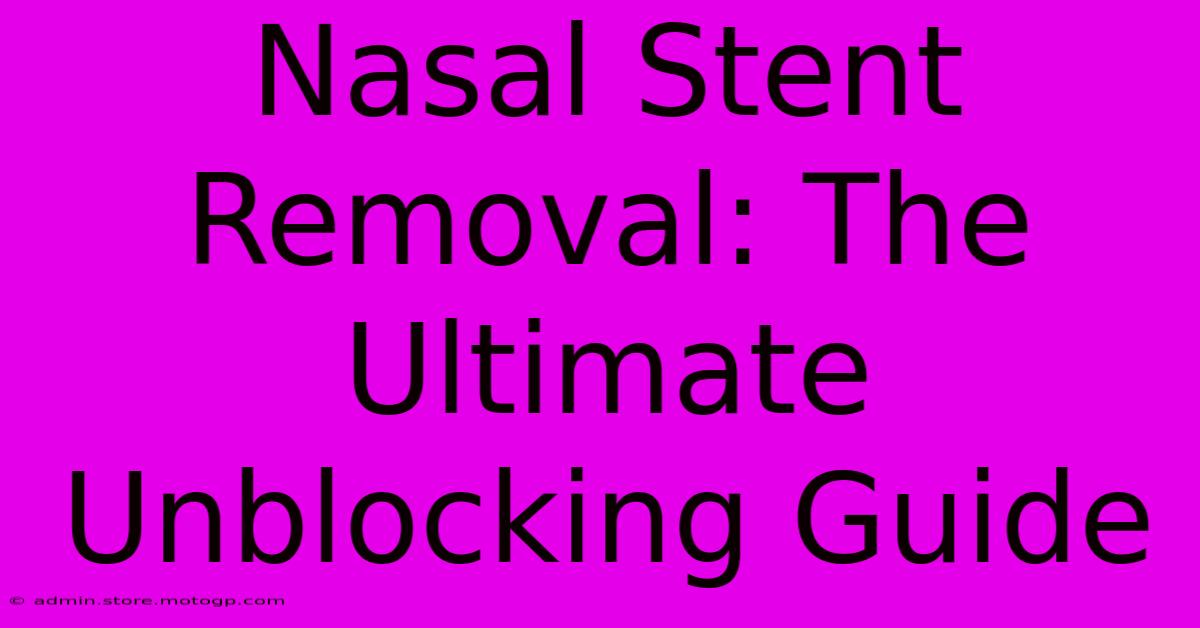 Nasal Stent Removal: The Ultimate Unblocking Guide