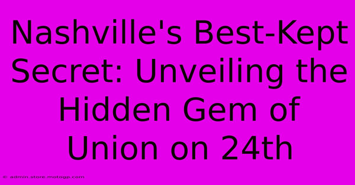 Nashville's Best-Kept Secret: Unveiling The Hidden Gem Of Union On 24th