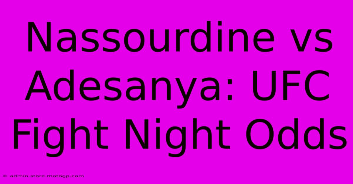 Nassourdine Vs Adesanya: UFC Fight Night Odds