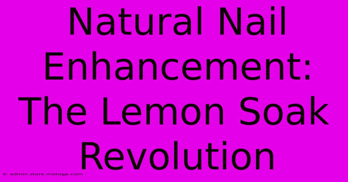 Natural Nail Enhancement: The Lemon Soak Revolution