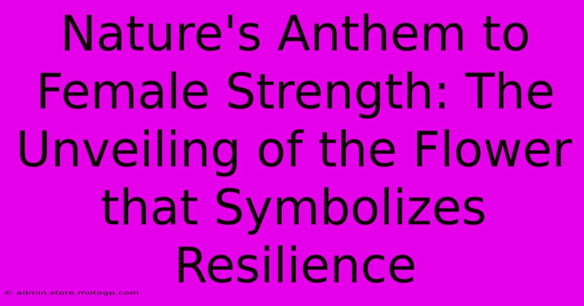 Nature's Anthem To Female Strength: The Unveiling Of The Flower That Symbolizes Resilience