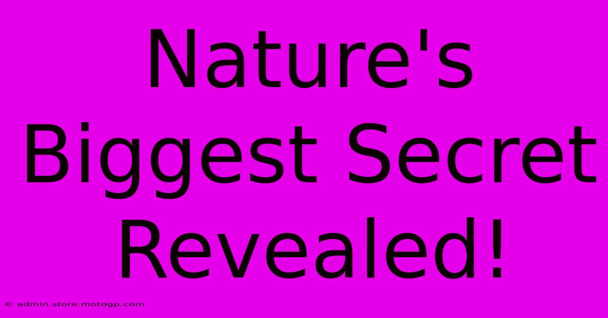 Nature's Biggest Secret Revealed!