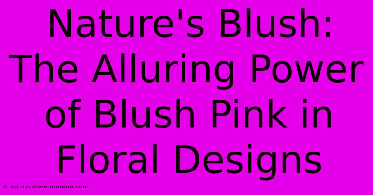 Nature's Blush: The Alluring Power Of Blush Pink In Floral Designs