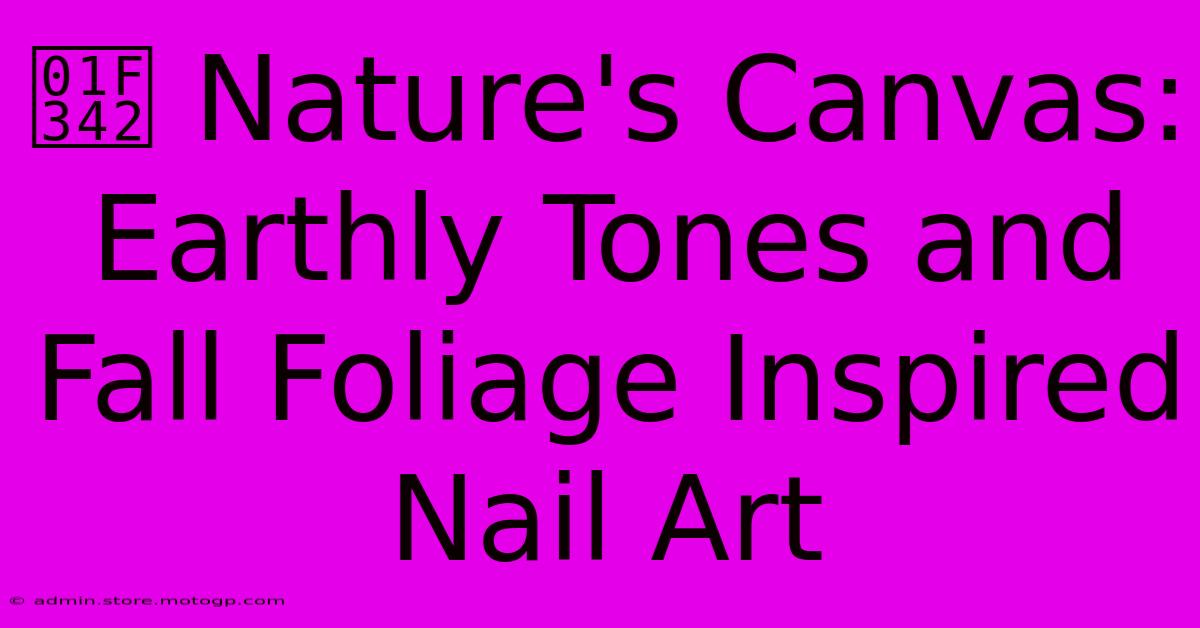 🍂 Nature's Canvas: Earthly Tones And Fall Foliage Inspired Nail Art