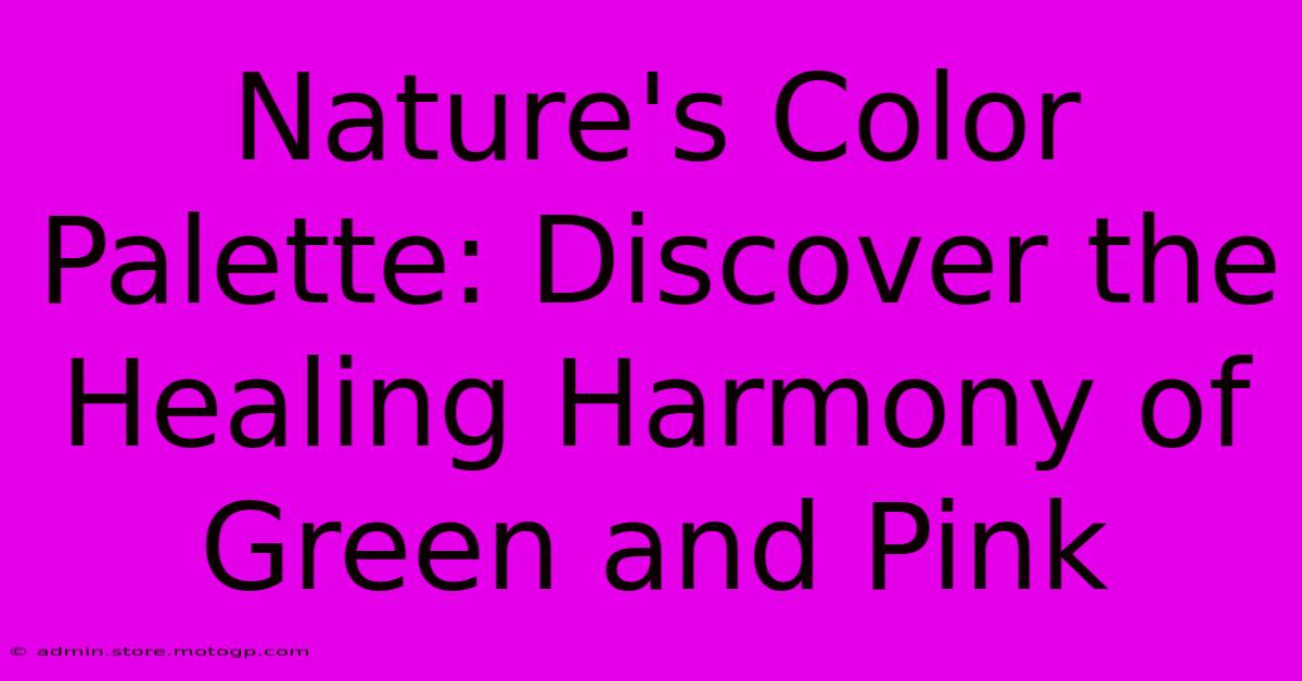 Nature's Color Palette: Discover The Healing Harmony Of Green And Pink