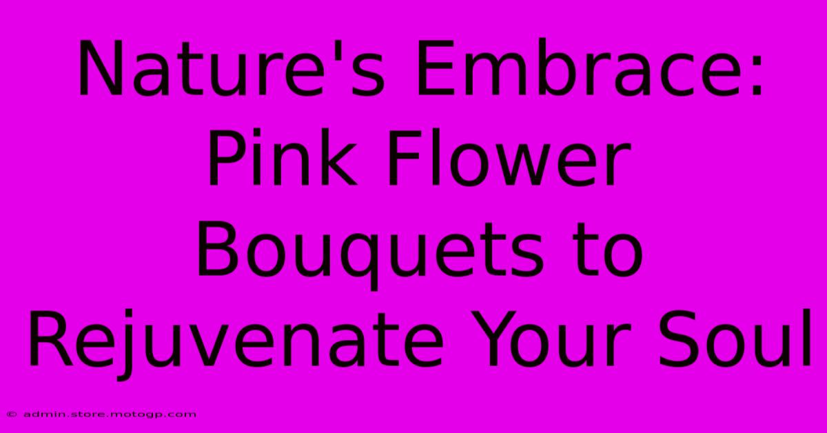 Nature's Embrace: Pink Flower Bouquets To Rejuvenate Your Soul