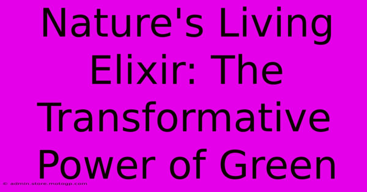 Nature's Living Elixir: The Transformative Power Of Green