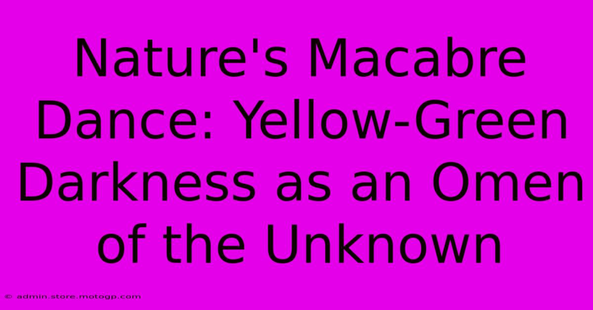 Nature's Macabre Dance: Yellow-Green Darkness As An Omen Of The Unknown