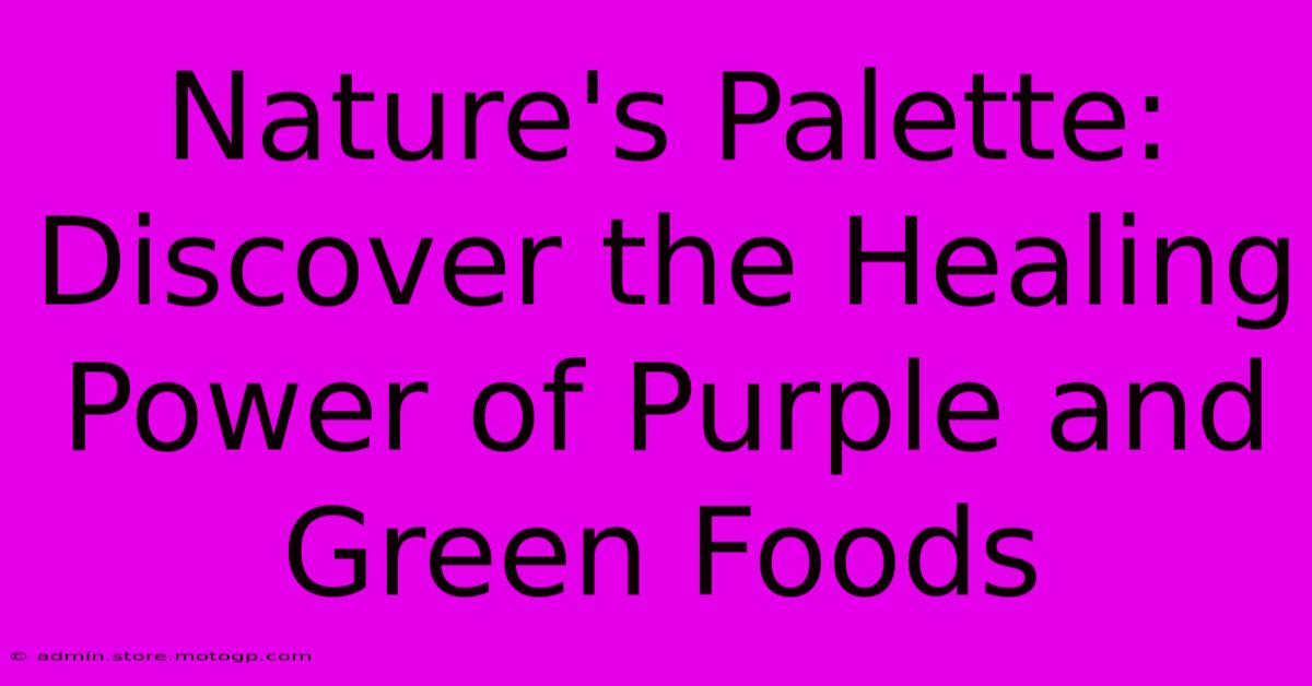 Nature's Palette: Discover The Healing Power Of Purple And Green Foods