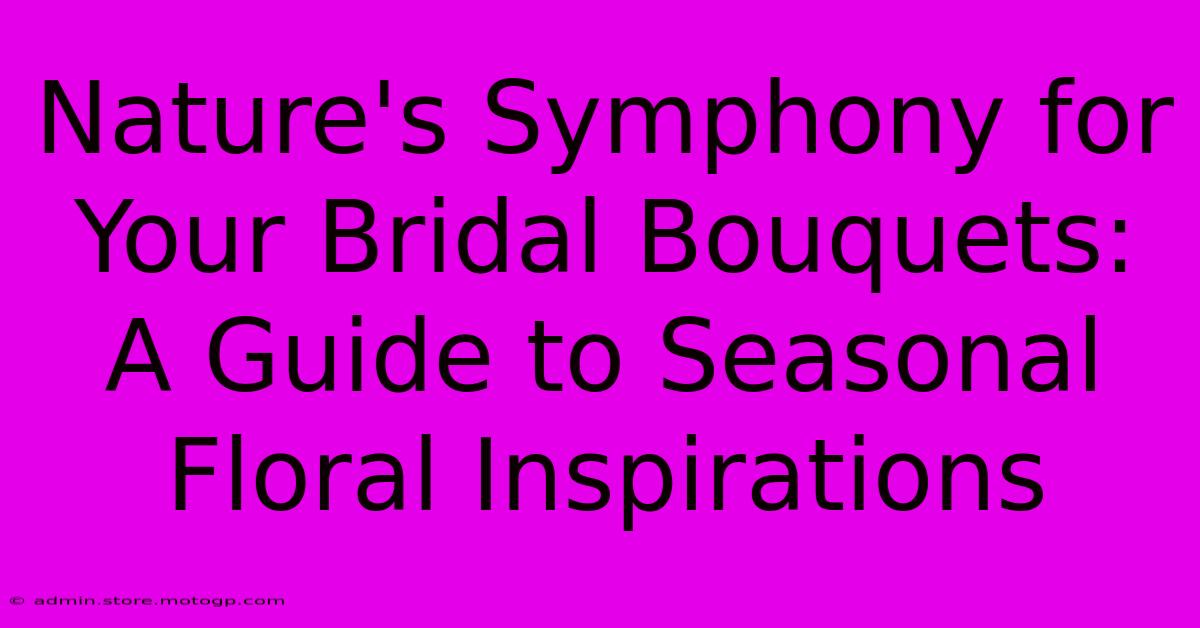 Nature's Symphony For Your Bridal Bouquets: A Guide To Seasonal Floral Inspirations