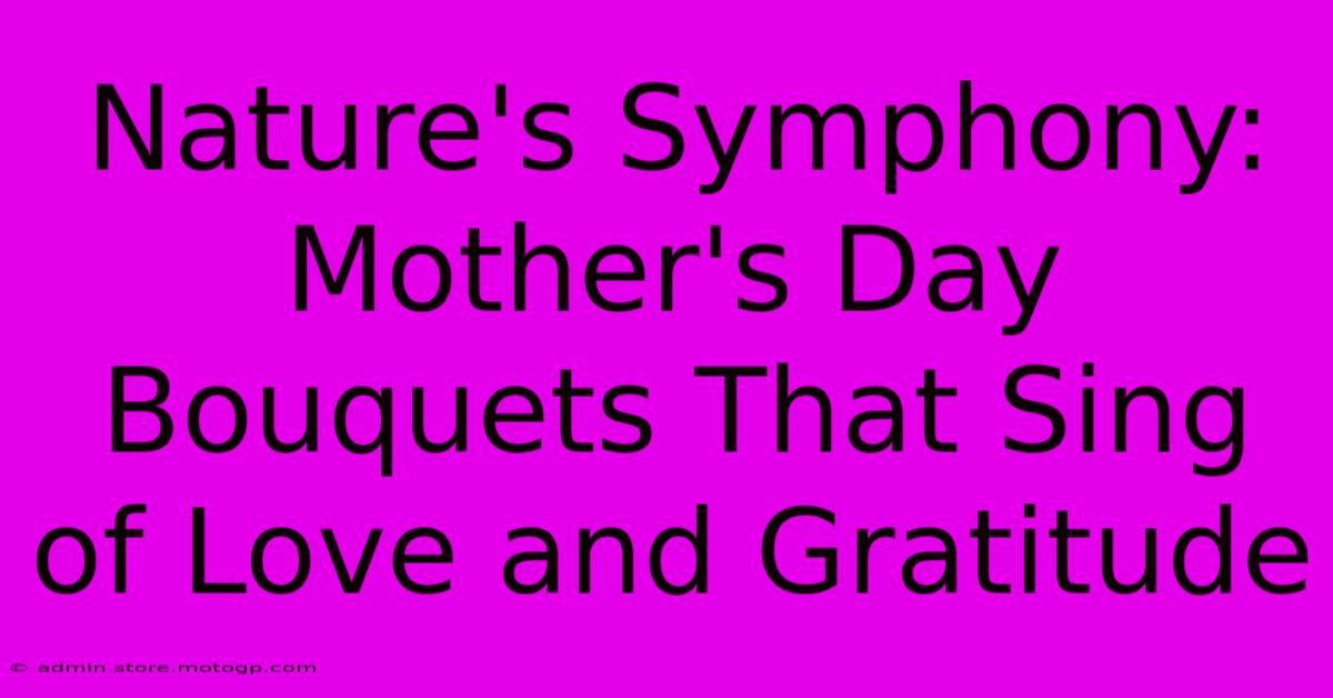 Nature's Symphony: Mother's Day Bouquets That Sing Of Love And Gratitude