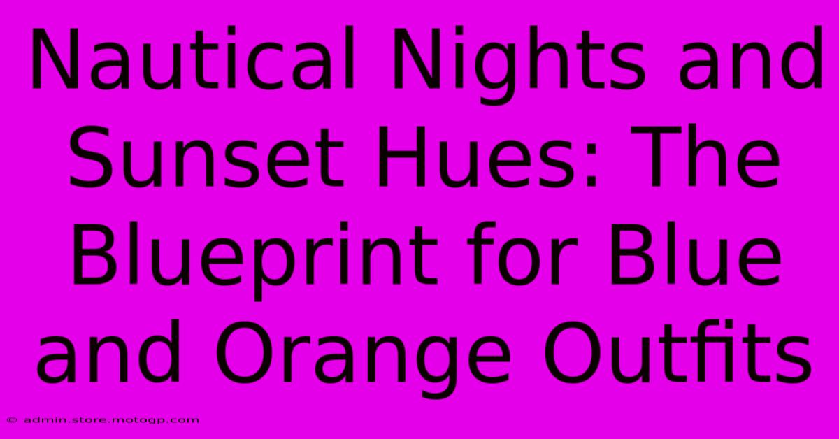 Nautical Nights And Sunset Hues: The Blueprint For Blue And Orange Outfits