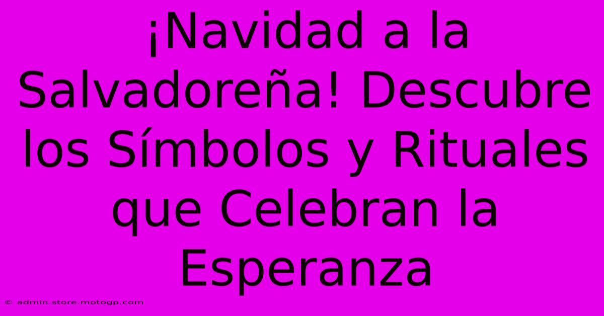 ¡Navidad A La Salvadoreña! Descubre Los Símbolos Y Rituales Que Celebran La Esperanza