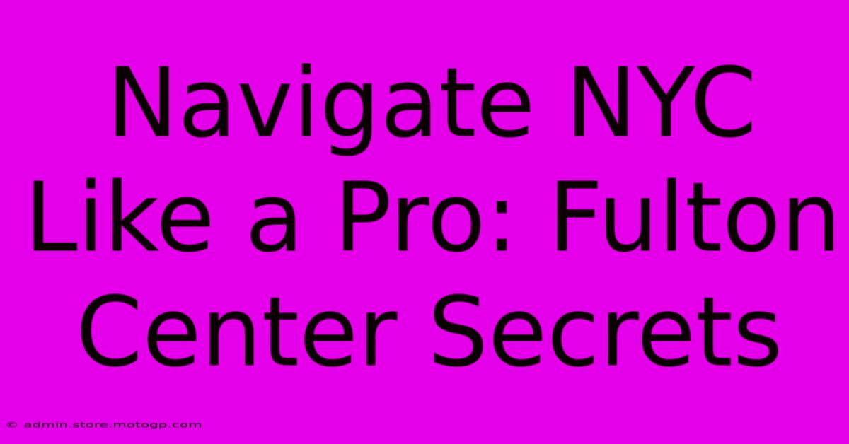 Navigate NYC Like A Pro: Fulton Center Secrets