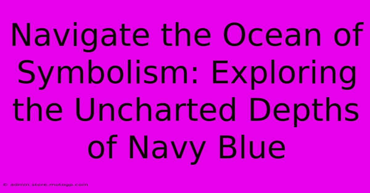 Navigate The Ocean Of Symbolism: Exploring The Uncharted Depths Of Navy Blue