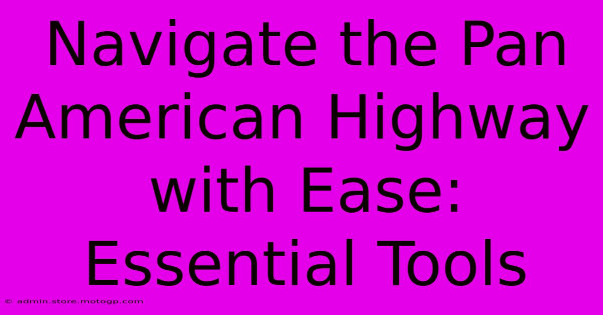 Navigate The Pan American Highway With Ease: Essential Tools