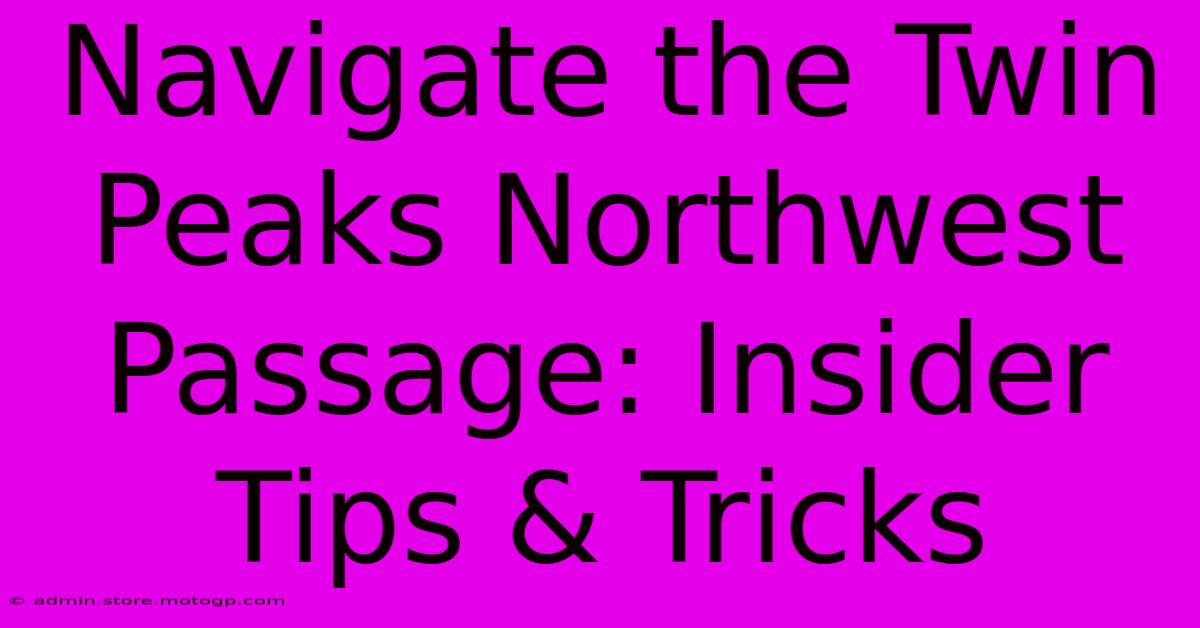 Navigate The Twin Peaks Northwest Passage: Insider Tips & Tricks