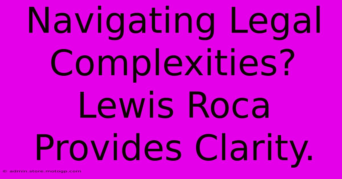 Navigating Legal Complexities? Lewis Roca Provides Clarity.