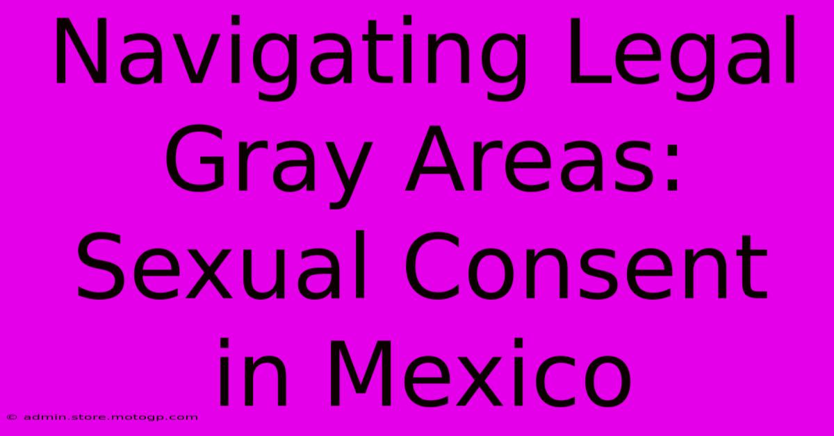 Navigating Legal Gray Areas: Sexual Consent In Mexico