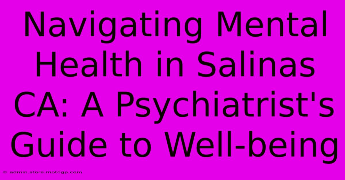 Navigating Mental Health In Salinas CA: A Psychiatrist's Guide To Well-being