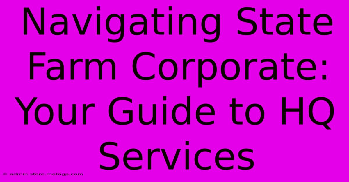 Navigating State Farm Corporate:  Your Guide To HQ Services