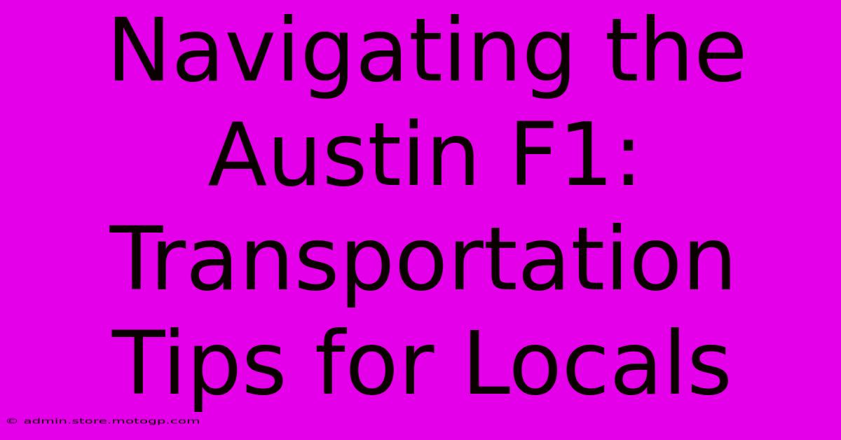 Navigating The Austin F1: Transportation Tips For Locals