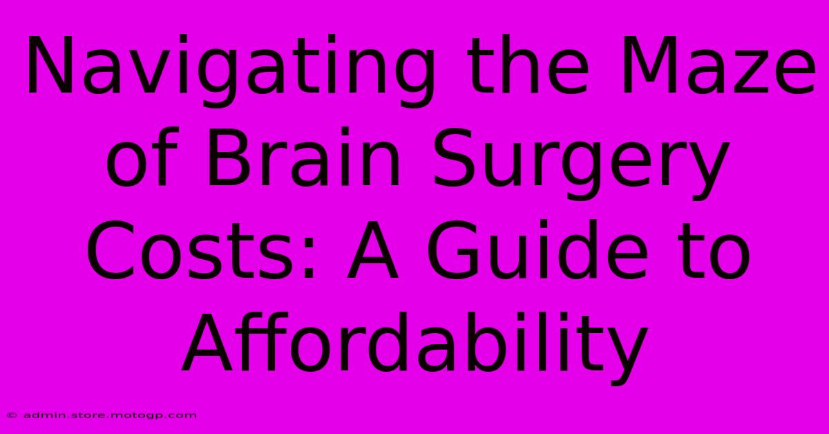 Navigating The Maze Of Brain Surgery Costs: A Guide To Affordability