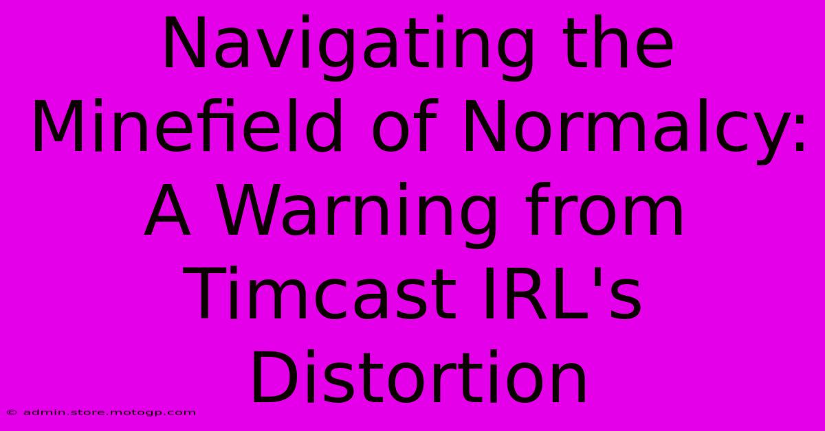 Navigating The Minefield Of Normalcy: A Warning From Timcast IRL's Distortion