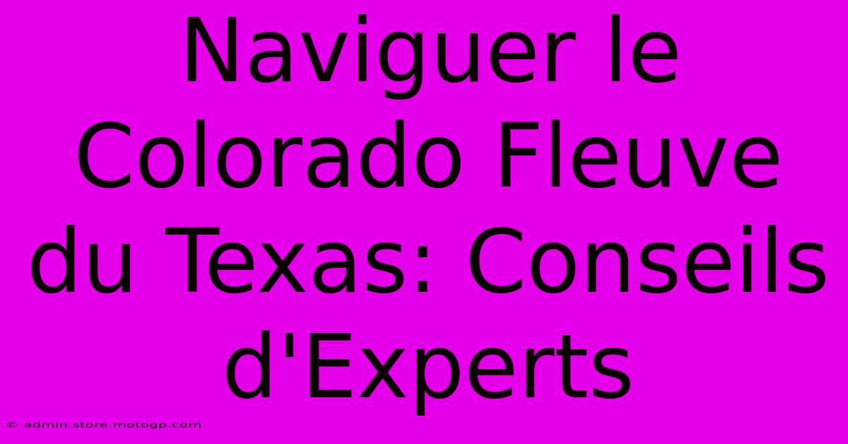 Naviguer Le Colorado Fleuve Du Texas: Conseils D'Experts