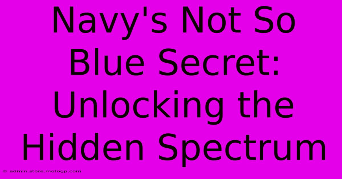 Navy's Not So Blue Secret: Unlocking The Hidden Spectrum