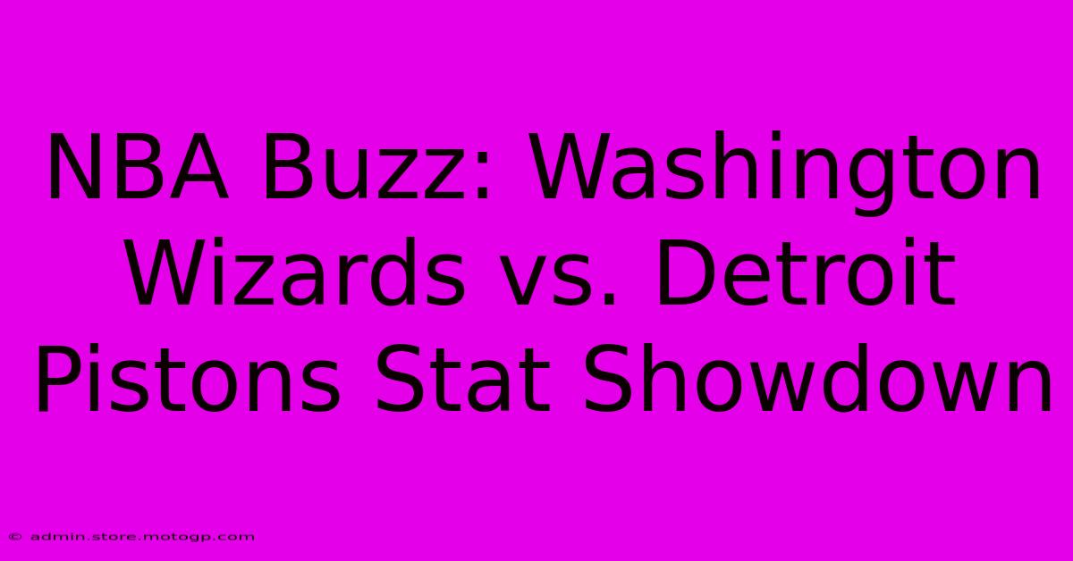 NBA Buzz: Washington Wizards Vs. Detroit Pistons Stat Showdown