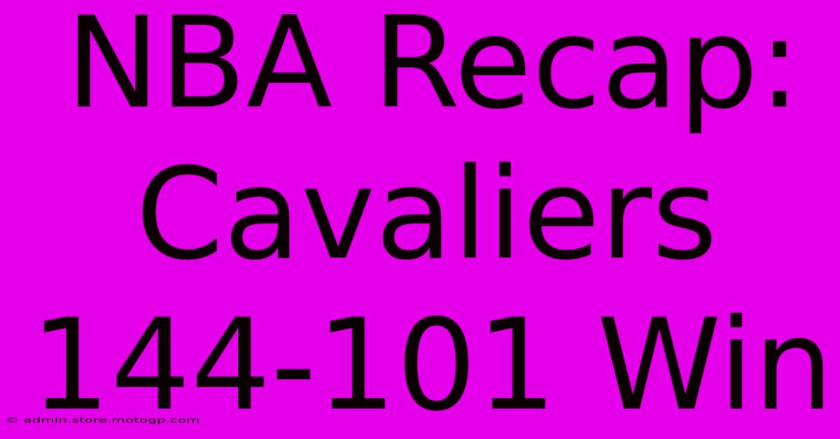 NBA Recap: Cavaliers 144-101 Win