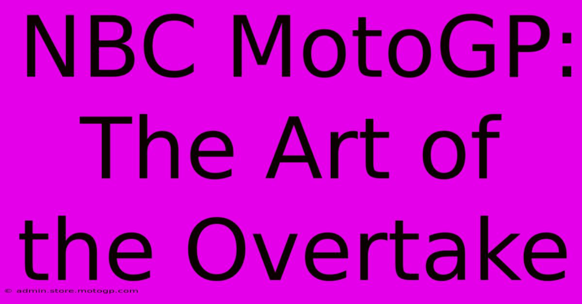 NBC MotoGP:  The Art Of The Overtake