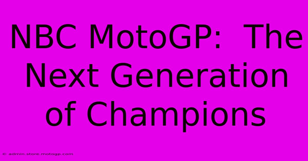 NBC MotoGP:  The Next Generation Of Champions