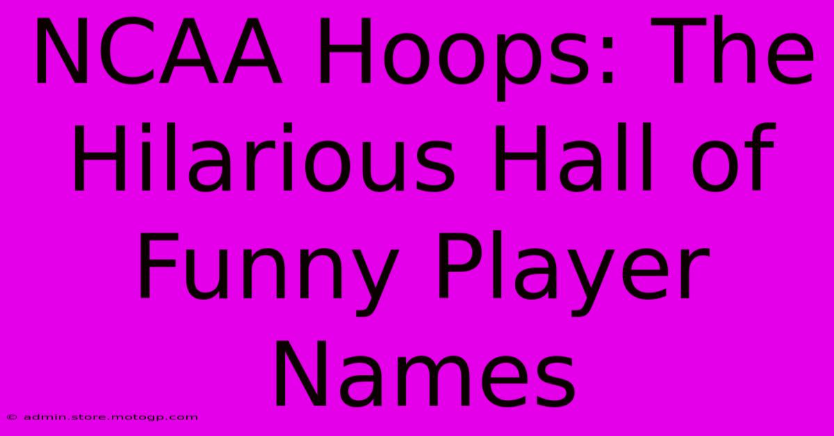 NCAA Hoops: The Hilarious Hall Of Funny Player Names