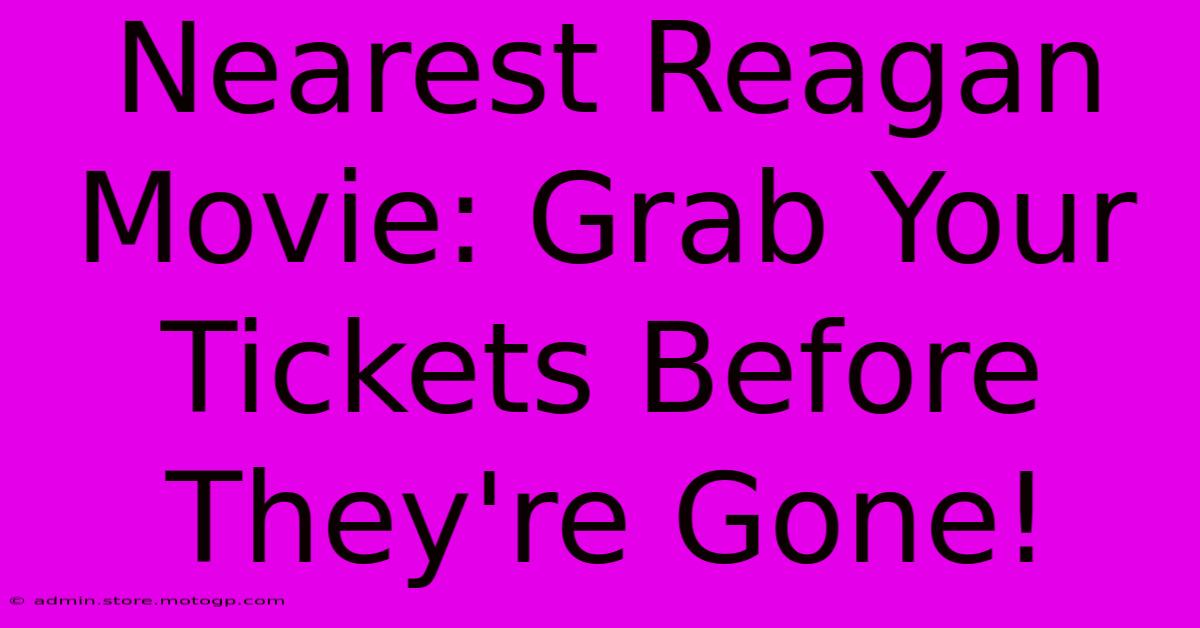 Nearest Reagan Movie: Grab Your Tickets Before They're Gone!