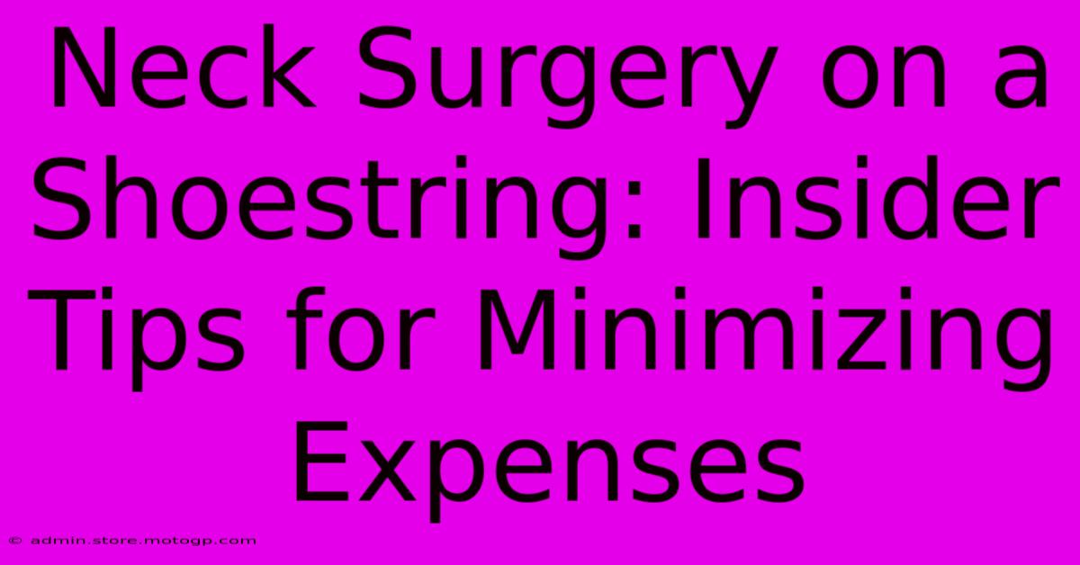 Neck Surgery On A Shoestring: Insider Tips For Minimizing Expenses