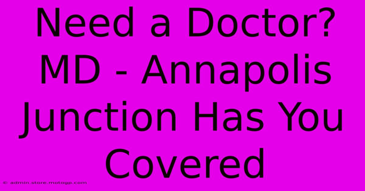 Need A Doctor?  MD - Annapolis Junction Has You Covered