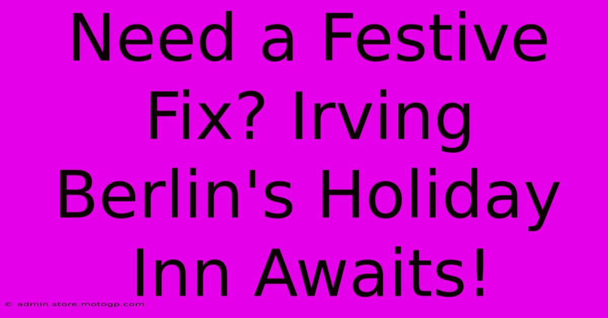 Need A Festive Fix? Irving Berlin's Holiday Inn Awaits!